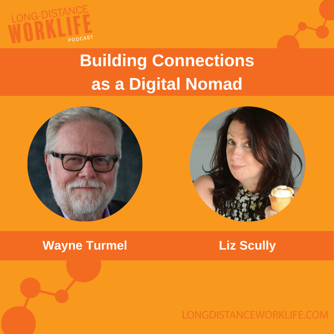 A graphic for the Building Connections as a Digital Nomad episode of Long-Distance Worklife Podcast. Wayne Turmel interviews Liz Scully