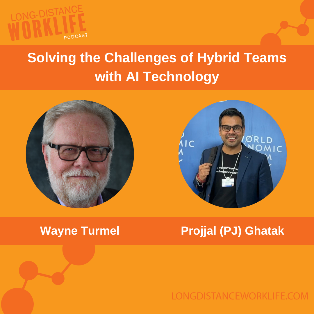 Solving the Challenges of Hybrid Teams with AI Technology with Projjal (PJ) Ghatak on Long-Distance Worklife with Wayne Turmel