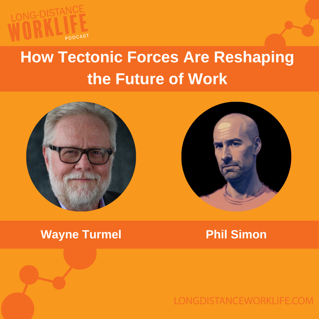How Tectonic Forces are Reshaping the Future of Work with Phil Simon on Long-Distance Worklife Podcast with Wayne Turmel